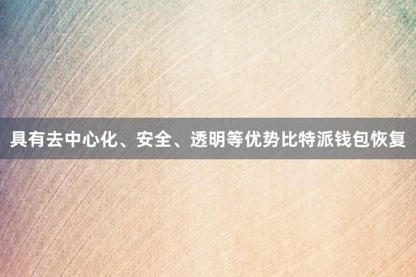 具有去中心化、安全、透明等优势比特派钱包恢复