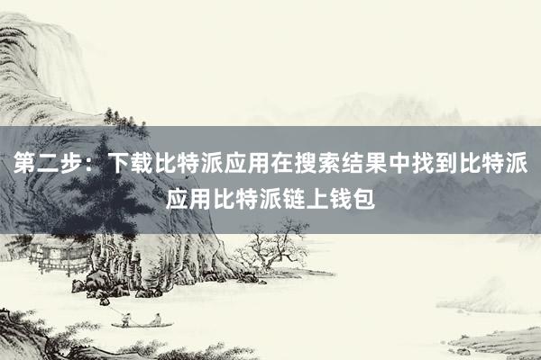 第二步：下载比特派应用在搜索结果中找到比特派应用比特派链上钱包