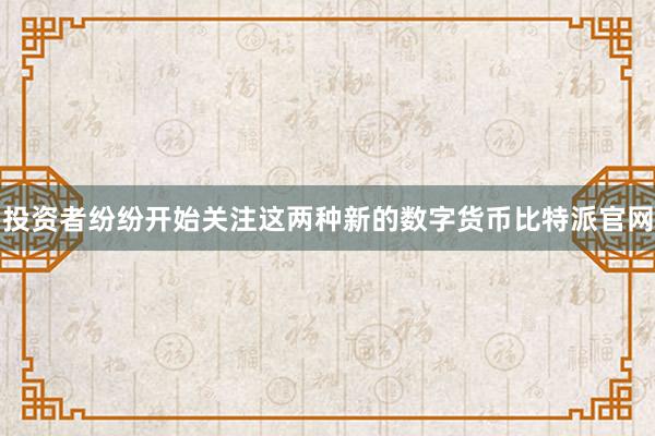 投资者纷纷开始关注这两种新的数字货币比特派官网