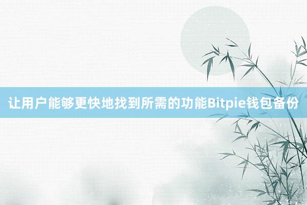 让用户能够更快地找到所需的功能Bitpie钱包备份