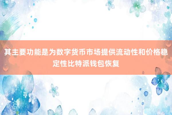 其主要功能是为数字货币市场提供流动性和价格稳定性比特派钱包恢复