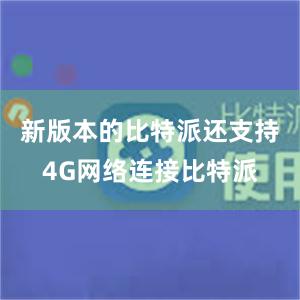 新版本的比特派还支持4G网络连接比特派