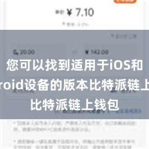 您可以找到适用于iOS和Android设备的版本比特派链上钱包