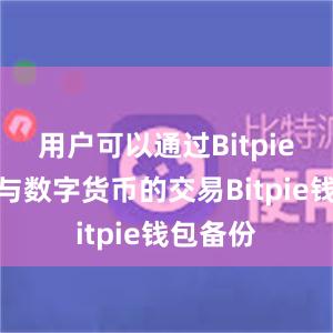 用户可以通过Bitpie钱包参与数字货币的交易Bitpie钱包备份