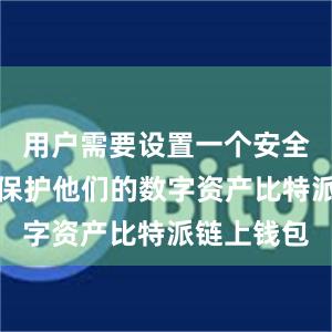 用户需要设置一个安全的密码来保护他们的数字资产比特派链上钱包